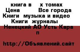 книга в 2 -х томах › Цена ­ 500 - Все города Книги, музыка и видео » Книги, журналы   . Ненецкий АО,Усть-Кара п.